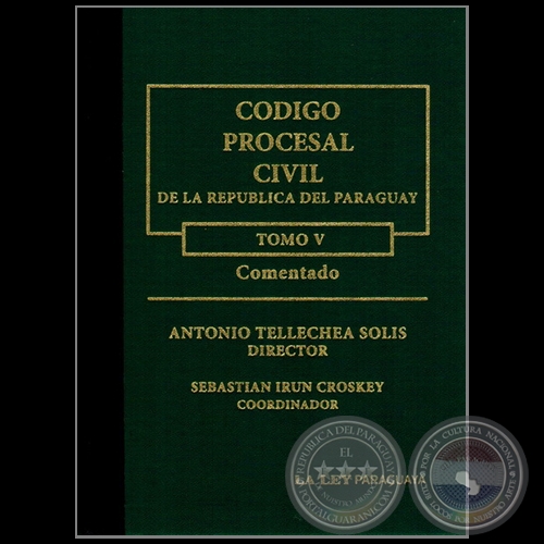 CDIGO PROCESAL CIVIL DE LA REPBLICA DEL PARAGUAY - TOMO V - Coordinador: SEBASTIN IRN CROSKEY - Ao 2012